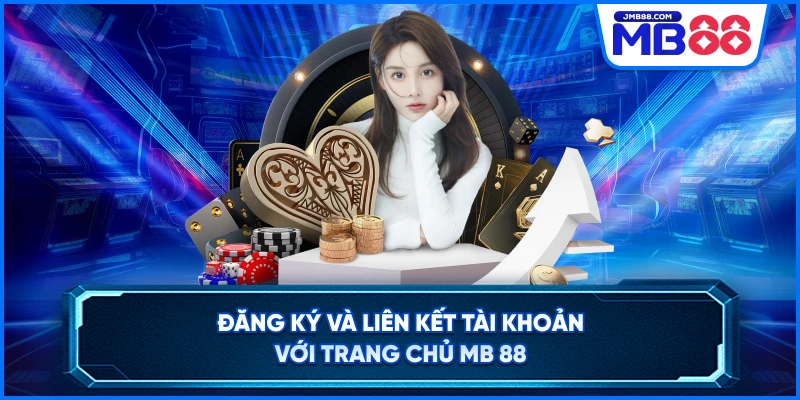 Đăng ký và liên kết tài khoản với trang chủ MB 88