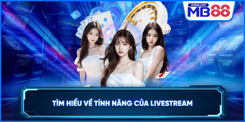 Tìm hiểu về tính năng của LiveStream
